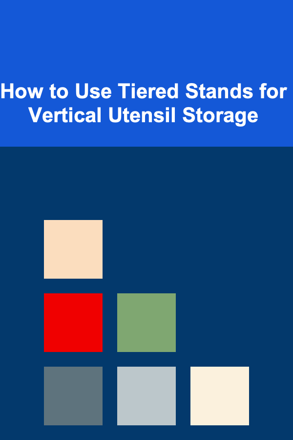 How to Use Tiered Stands for Vertical Utensil Storage