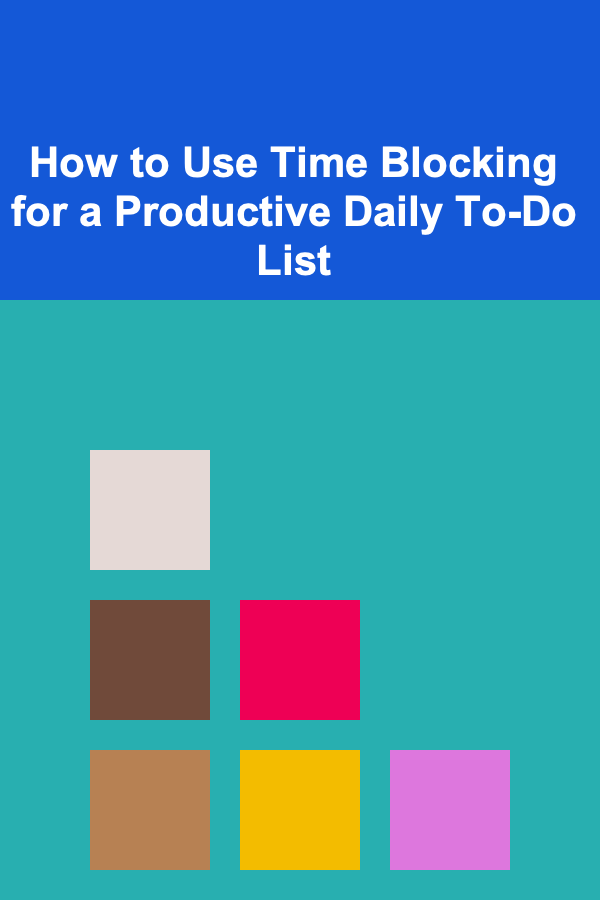 How to Use Time Blocking for a Productive Daily To-Do List