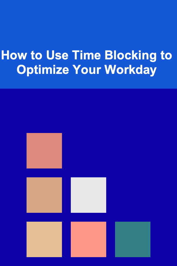 How to Use Time Blocking to Optimize Your Workday