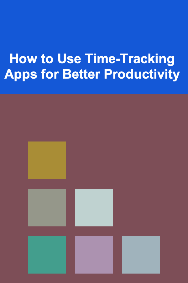 How to Use Time-Tracking Apps for Better Productivity