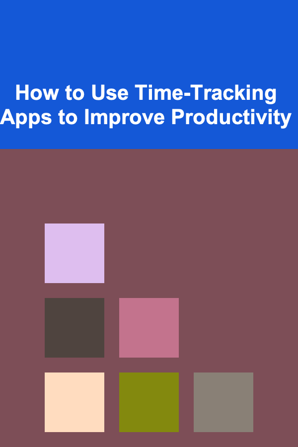 How to Use Time-Tracking Apps to Improve Productivity