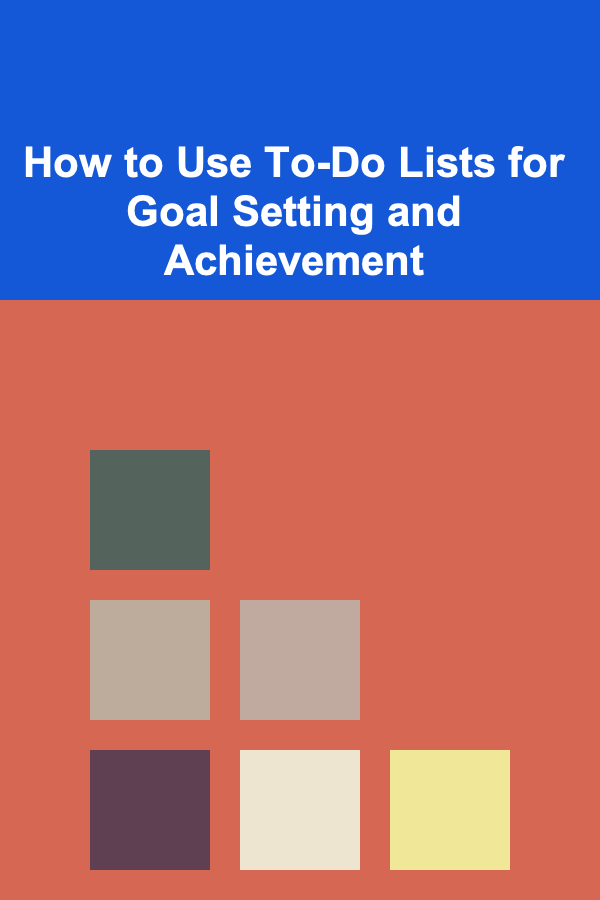 How to Use To-Do Lists for Goal Setting and Achievement