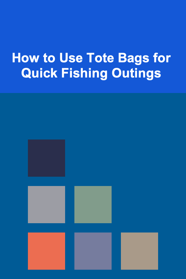 How to Use Tote Bags for Quick Fishing Outings