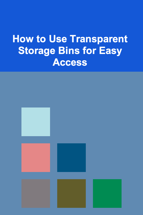 How to Use Transparent Storage Bins for Easy Access
