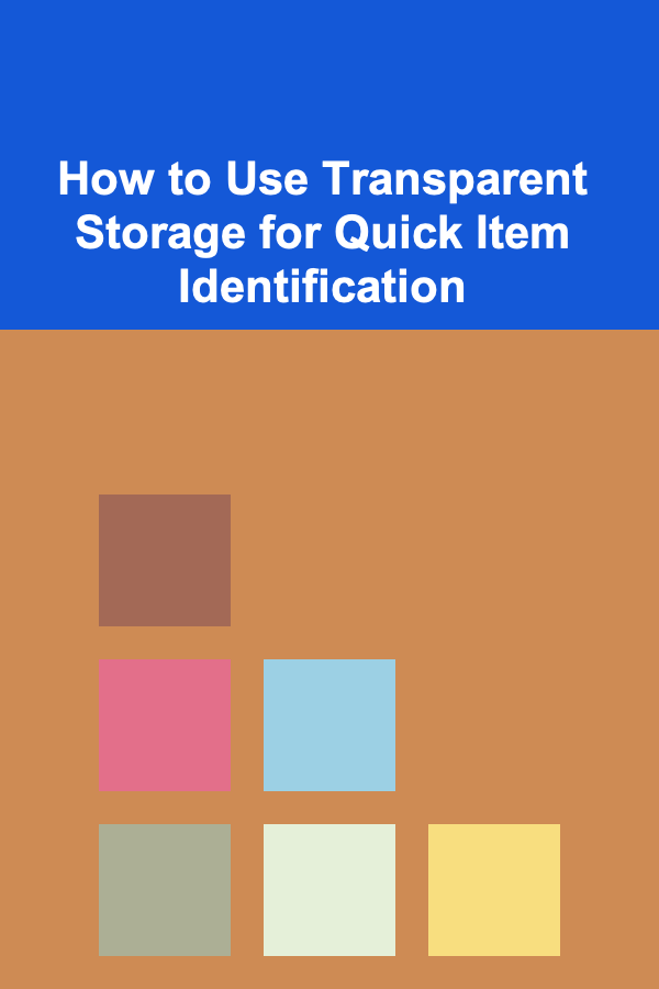 How to Use Transparent Storage for Quick Item Identification
