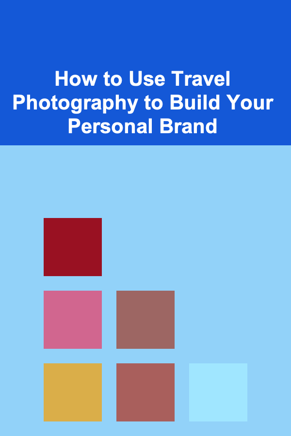 How to Use Travel Photography to Build Your Personal Brand