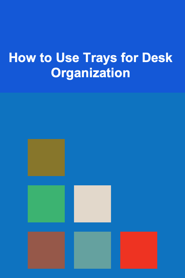 How to Use Trays for Desk Organization
