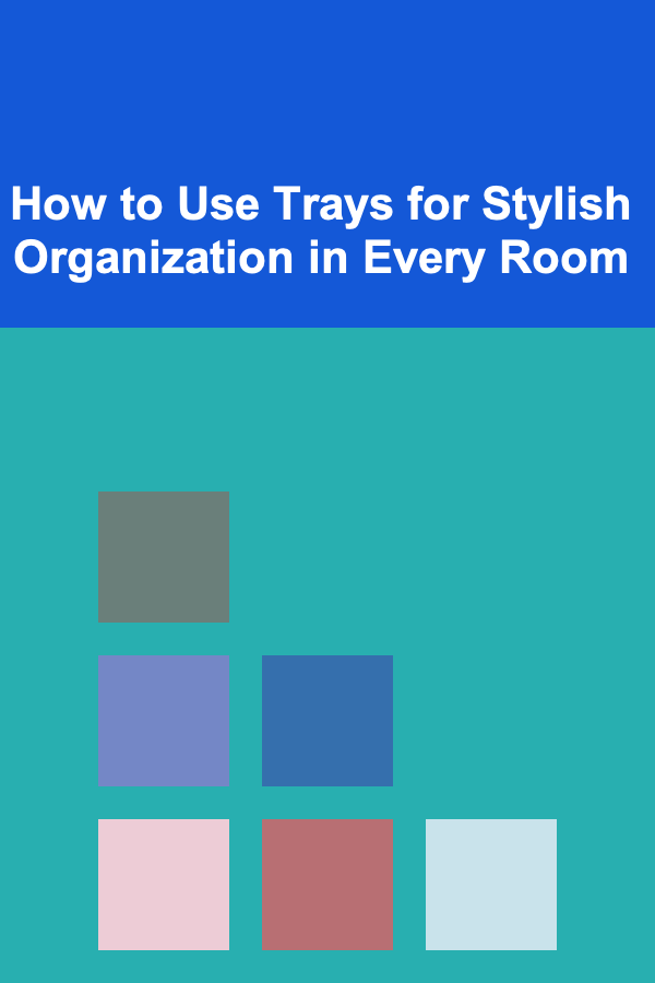 How to Use Trays for Stylish Organization in Every Room