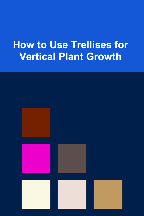How to Use Trellises for Vertical Plant Growth