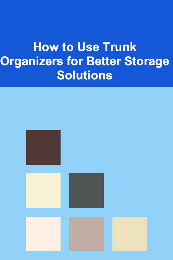 How to Use Trunk Organizers for Better Storage Solutions