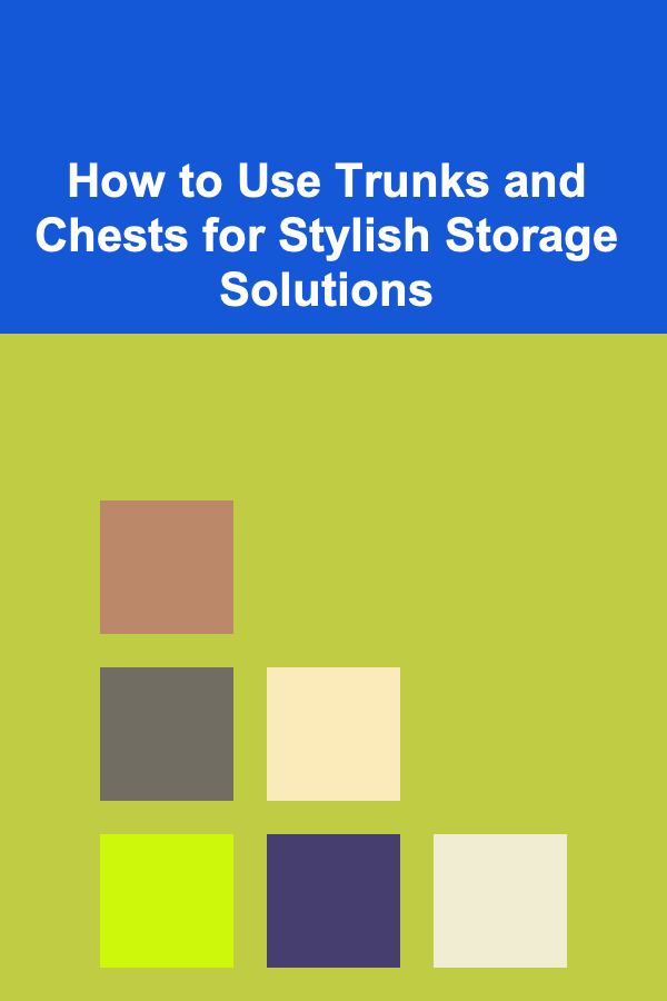 How to Use Trunks and Chests for Stylish Storage Solutions