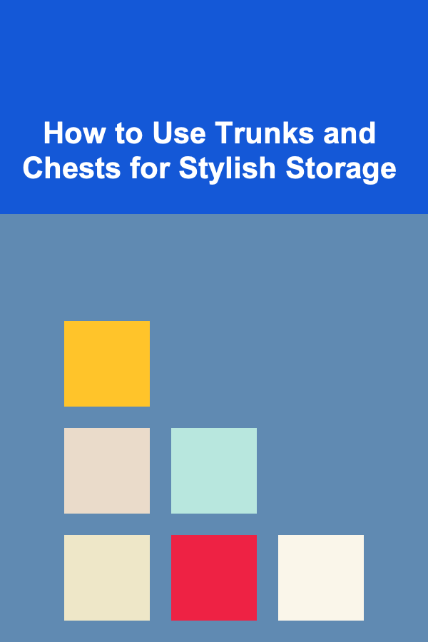How to Use Trunks and Chests for Stylish Storage