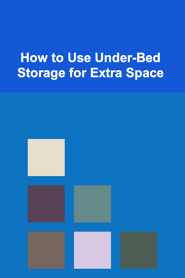 How to Use Under-Bed Storage for Extra Space