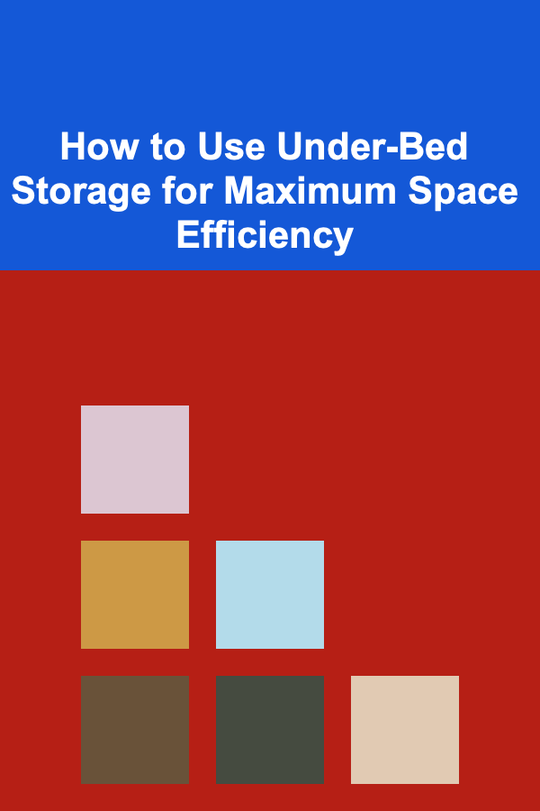 How to Use Under-Bed Storage for Maximum Space Efficiency