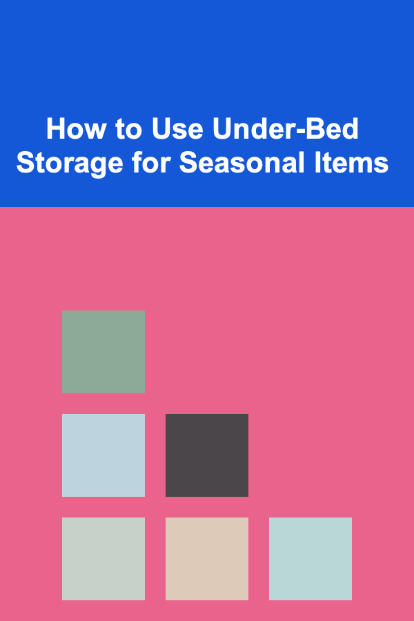 How to Use Under-Bed Storage for Seasonal Items
