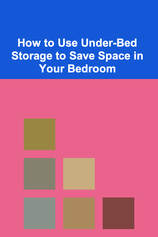 How to Use Under-Bed Storage to Save Space in Your Bedroom