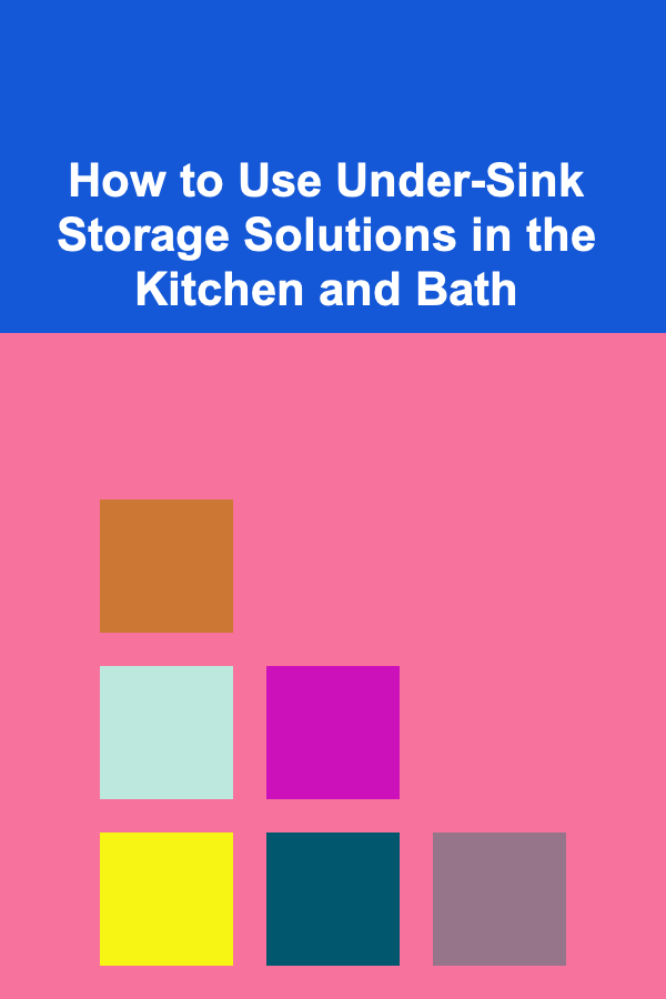 How to Use Under-Sink Storage Solutions in the Kitchen and Bath