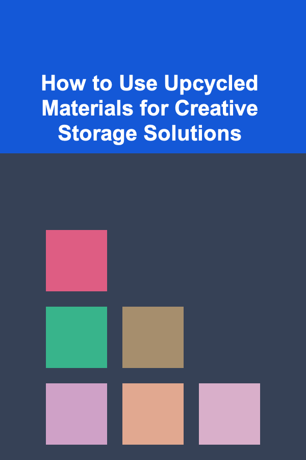 How to Use Upcycled Materials for Creative Storage Solutions