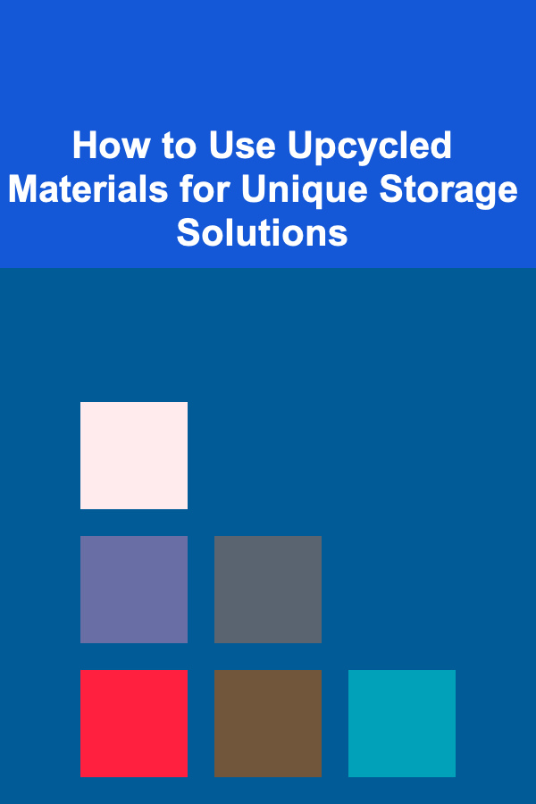 How to Use Upcycled Materials for Unique Storage Solutions