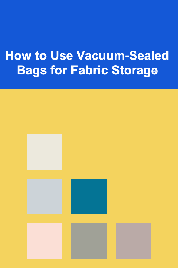 How to Use Vacuum-Sealed Bags for Fabric Storage