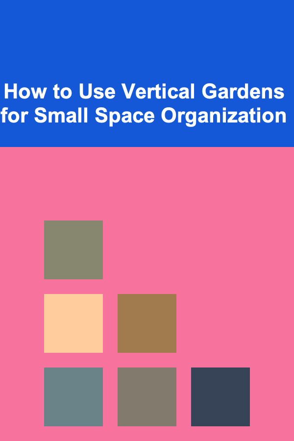 How to Use Vertical Gardens for Small Space Organization