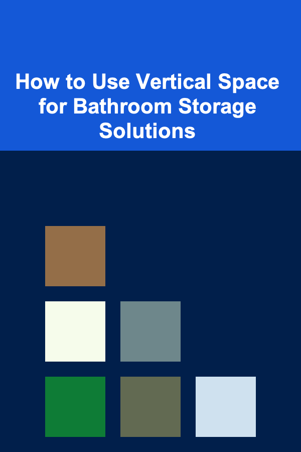 How to Use Vertical Space for Bathroom Storage Solutions