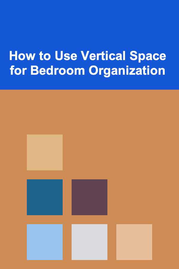 How to Use Vertical Space for Bedroom Organization