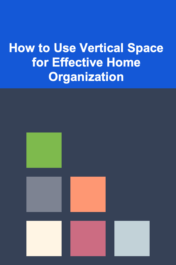 How to Use Vertical Space for Effective Home Organization