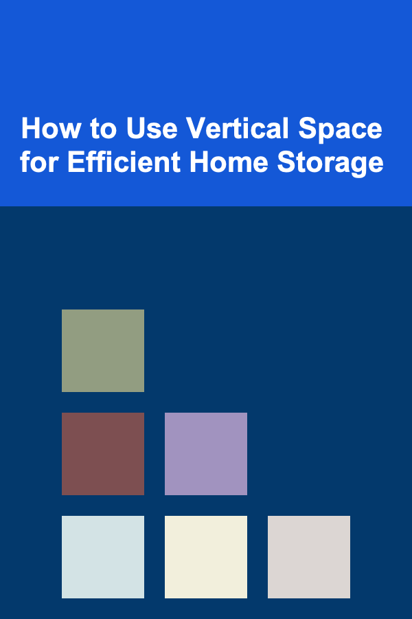 How to Use Vertical Space for Efficient Home Storage