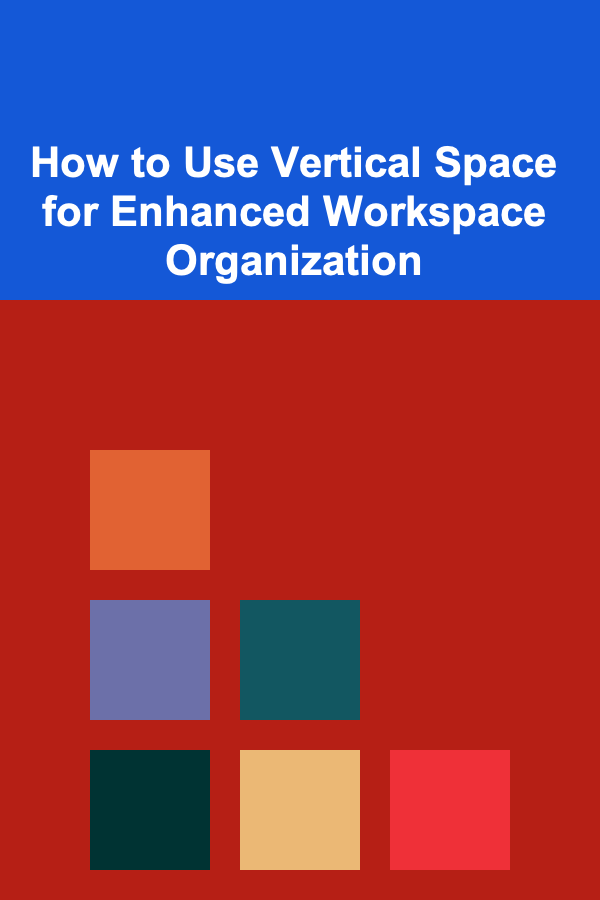 How to Use Vertical Space for Enhanced Workspace Organization