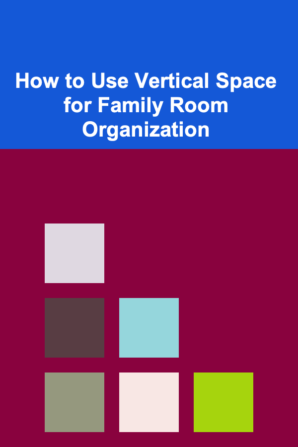 How to Use Vertical Space for Family Room Organization
