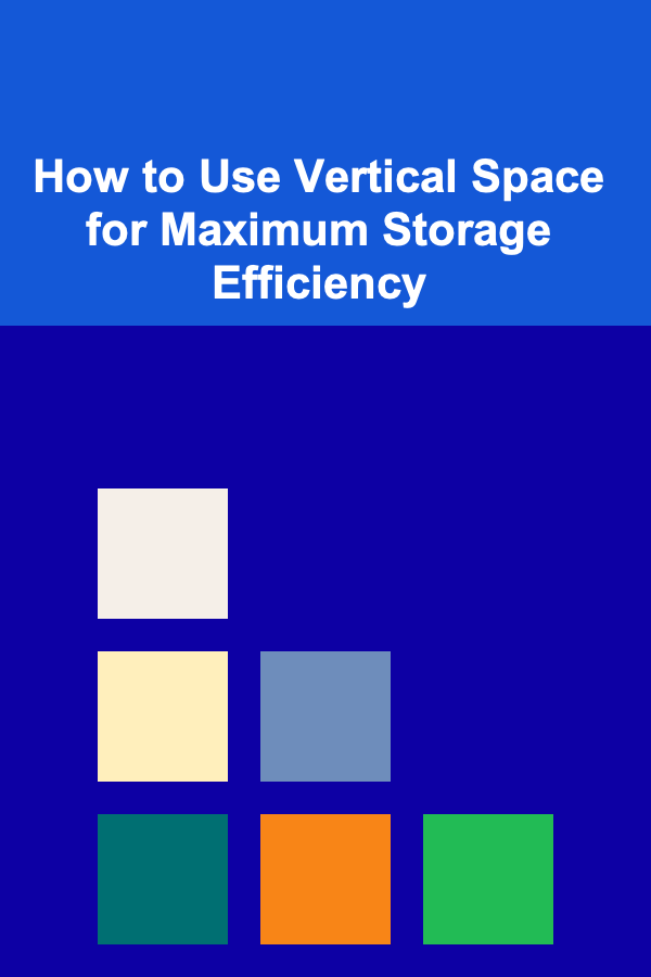 How to Use Vertical Space for Maximum Storage Efficiency