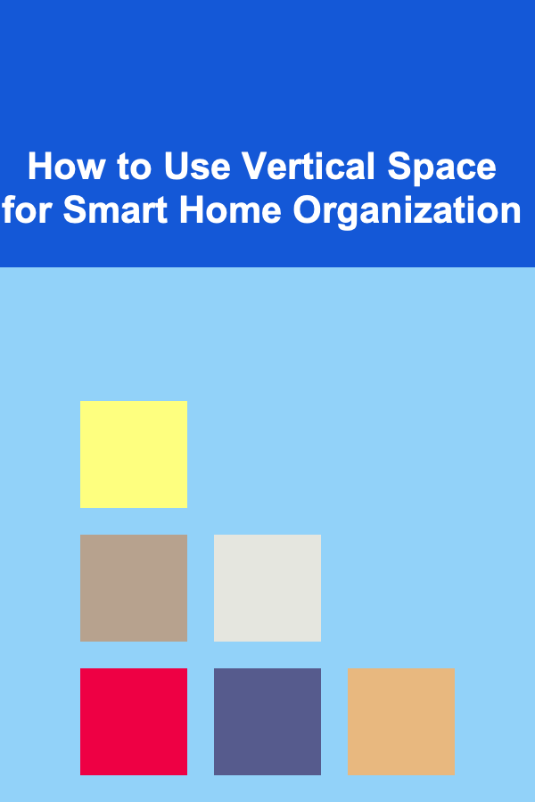 How to Use Vertical Space for Smart Home Organization