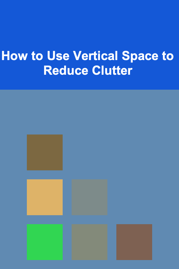 How to Use Vertical Space to Reduce Clutter