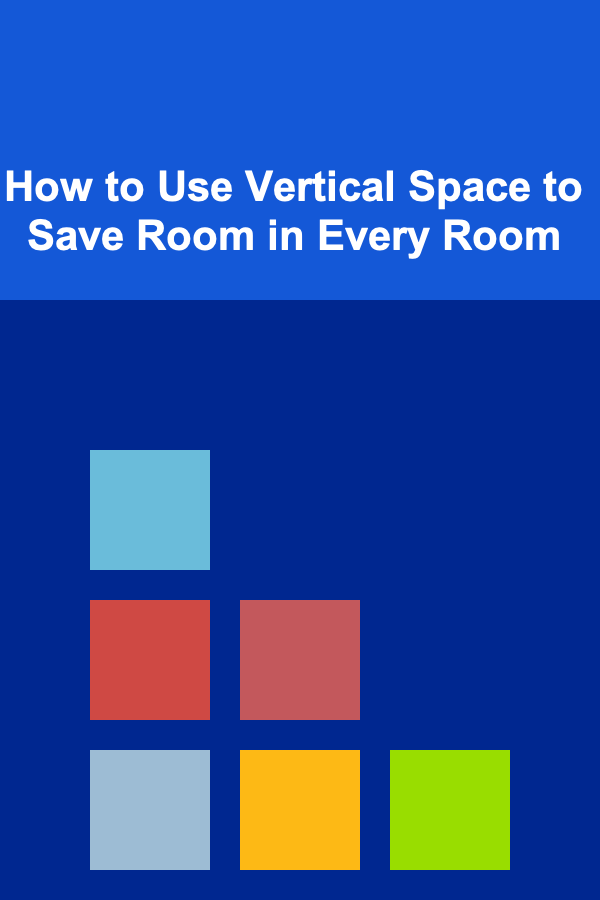 How to Use Vertical Space to Save Room in Every Room