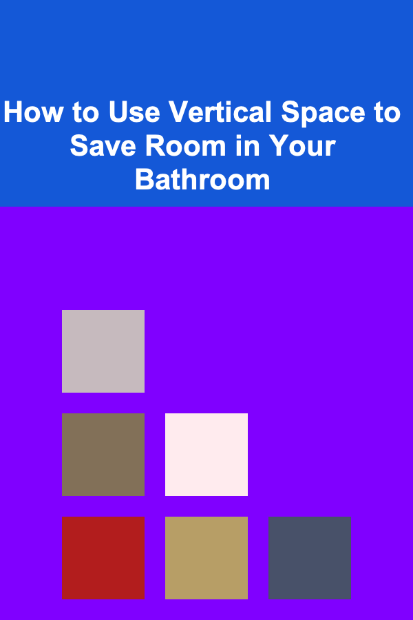 How to Use Vertical Space to Save Room in Your Bathroom
