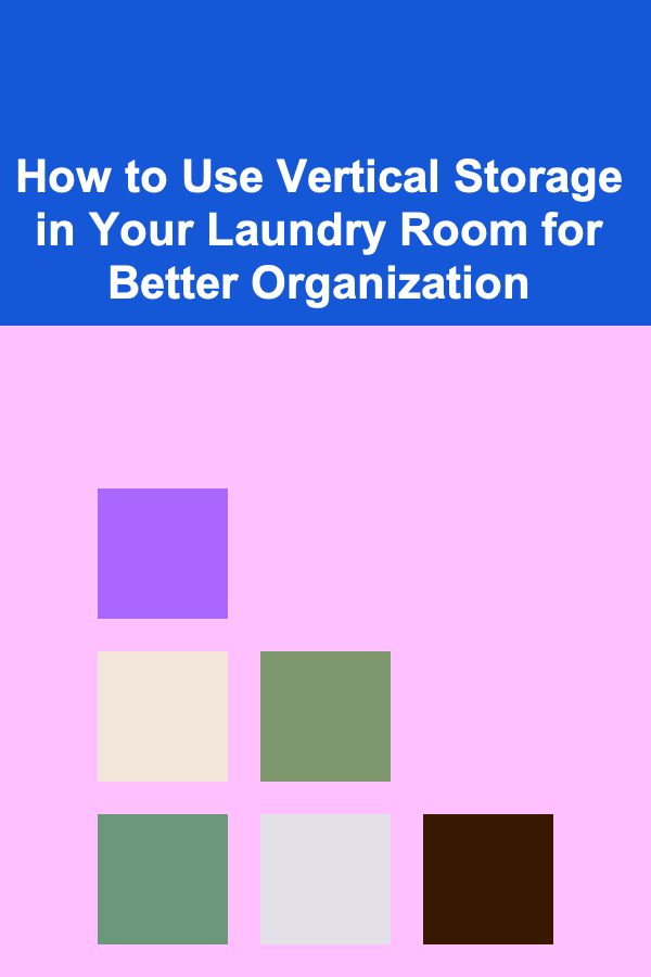 How to Use Vertical Storage in Your Laundry Room for Better Organization