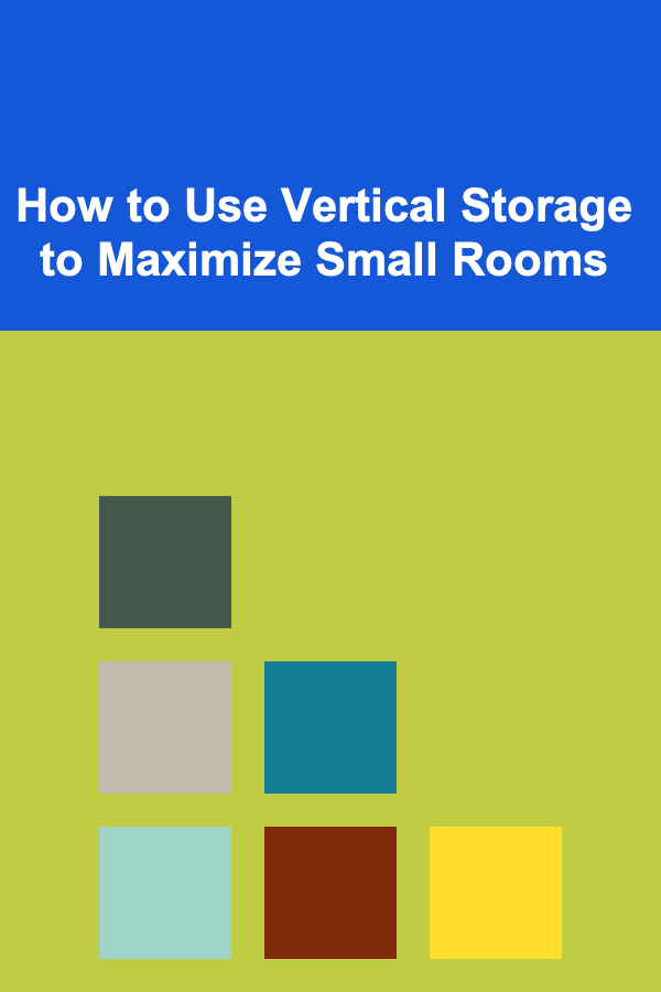 How to Use Vertical Storage to Maximize Small Rooms