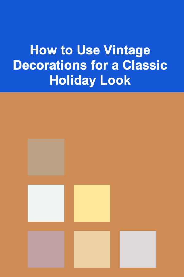 How to Use Vintage Decorations for a Classic Holiday Look