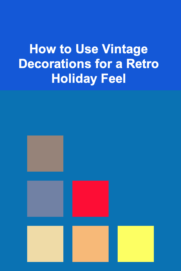 How to Use Vintage Decorations for a Retro Holiday Feel