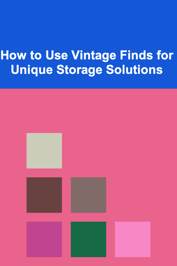 How to Use Vintage Finds for Unique Storage Solutions