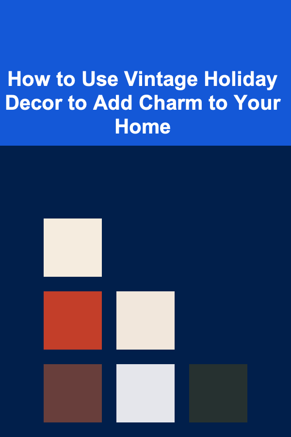 How to Use Vintage Holiday Decor to Add Charm to Your Home