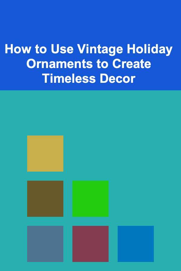 How to Use Vintage Holiday Ornaments to Create Timeless Decor