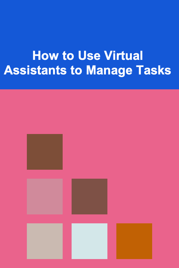 How to Use Virtual Assistants to Manage Tasks