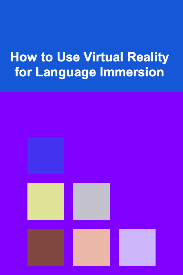 How to Use Virtual Reality for Language Immersion