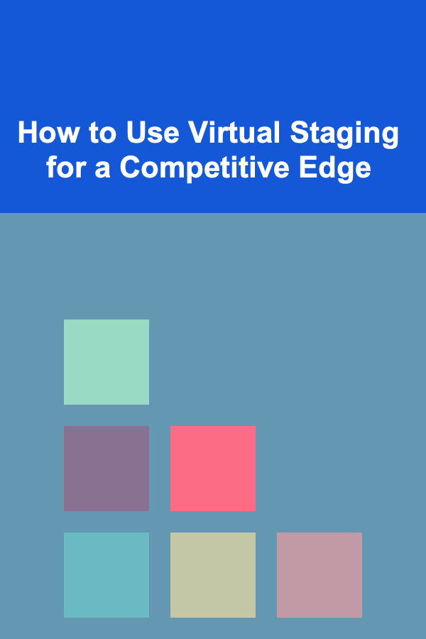 How to Use Virtual Staging for a Competitive Edge