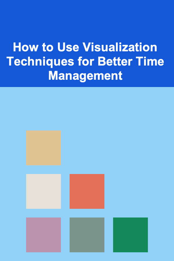 How to Use Visualization Techniques for Better Time Management