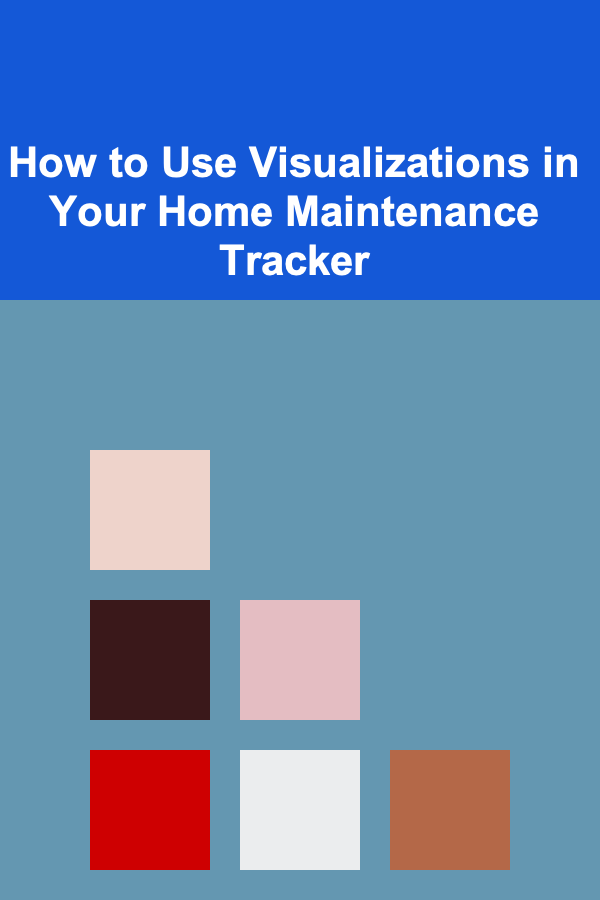 How to Use Visualizations in Your Home Maintenance Tracker