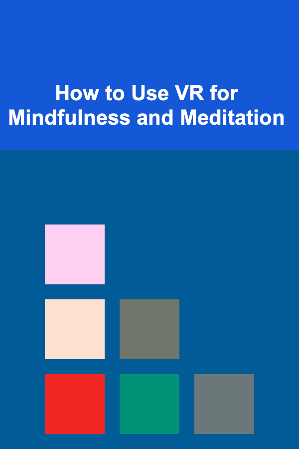 How to Use VR for Mindfulness and Meditation