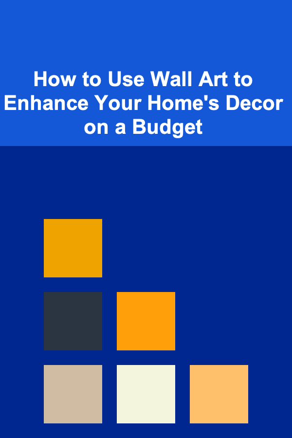 How to Use Wall Art to Enhance Your Home's Decor on a Budget